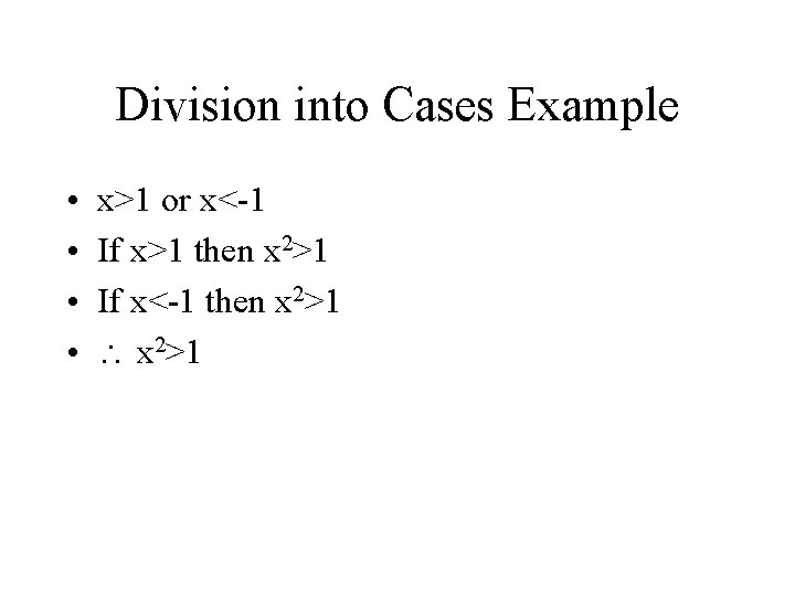 Division into Cases Example • • x>1 or x<-1 If x>1 then x 2>1