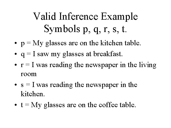 Valid Inference Example Symbols p, q, r, s, t. • p = My glasses