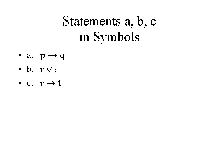 Statements a, b, c in Symbols • a. p q • b. r s