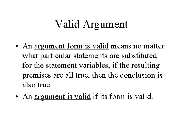 Valid Argument • An argument form is valid means no matter what particular statements