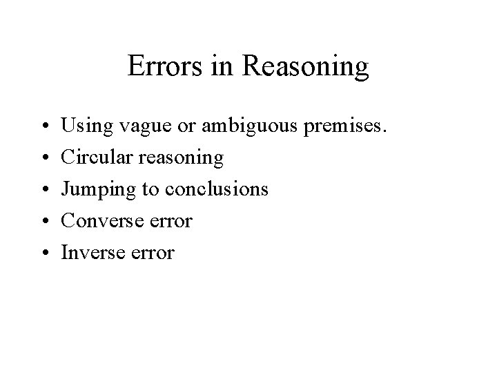 Errors in Reasoning • • • Using vague or ambiguous premises. Circular reasoning Jumping