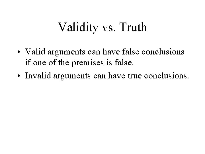 Validity vs. Truth • Valid arguments can have false conclusions if one of the