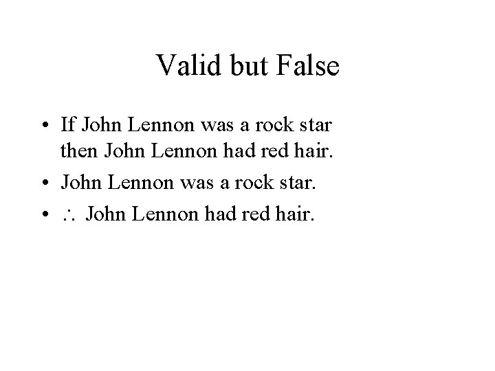 Valid but False • If John Lennon was a rock star then John Lennon