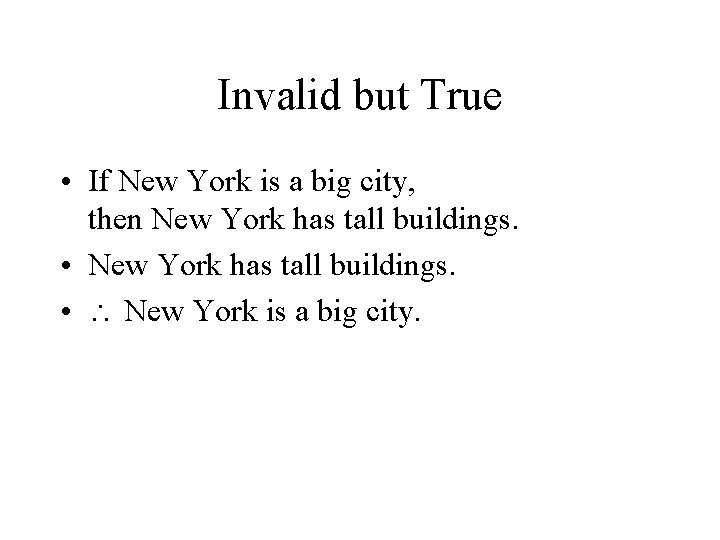 Invalid but True • If New York is a big city, then New York