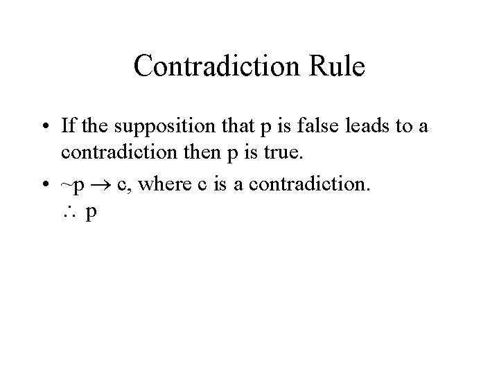 Contradiction Rule • If the supposition that p is false leads to a contradiction