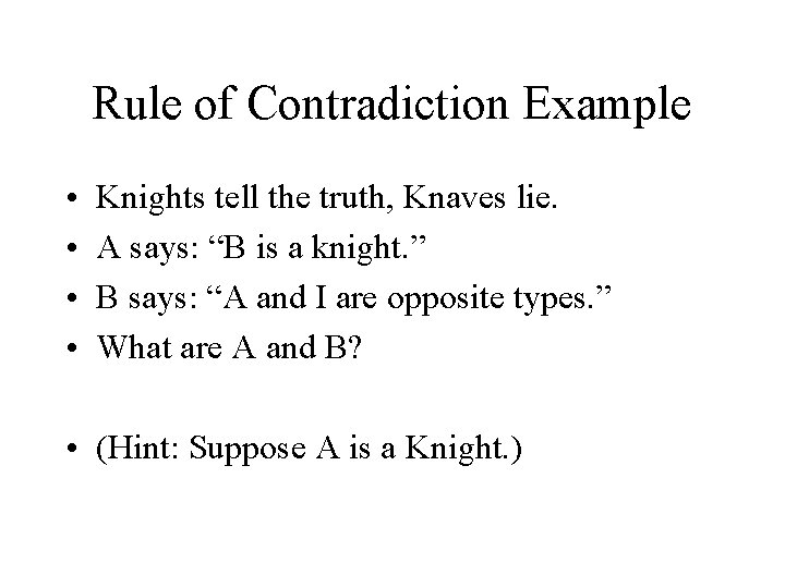 Rule of Contradiction Example • • Knights tell the truth, Knaves lie. A says: