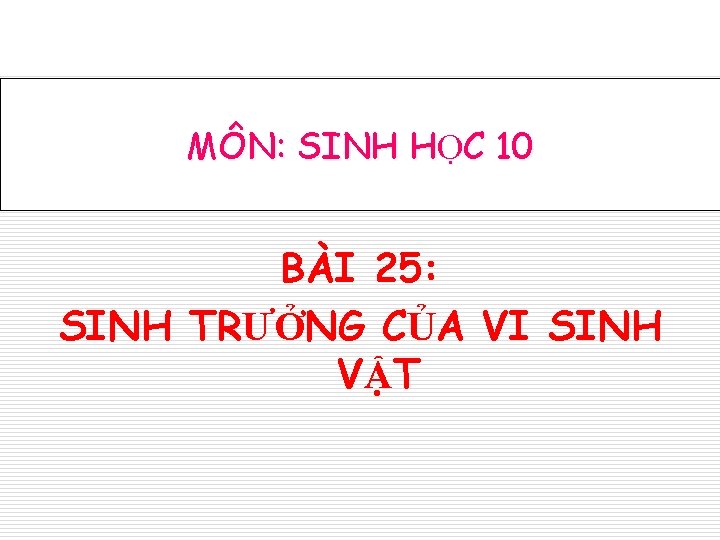 MÔN: SINH HỌC 10 BÀI 25: SINH TRƯỞNG CỦA VI SINH VẬT 