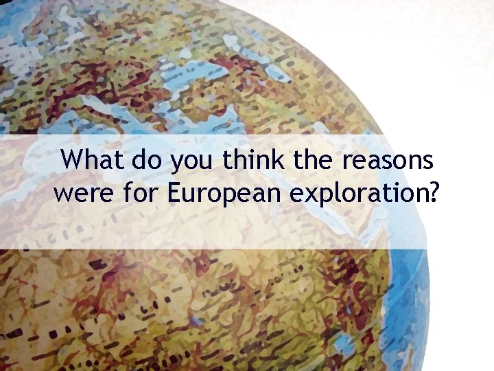 What do you think the reasons were for European exploration? 