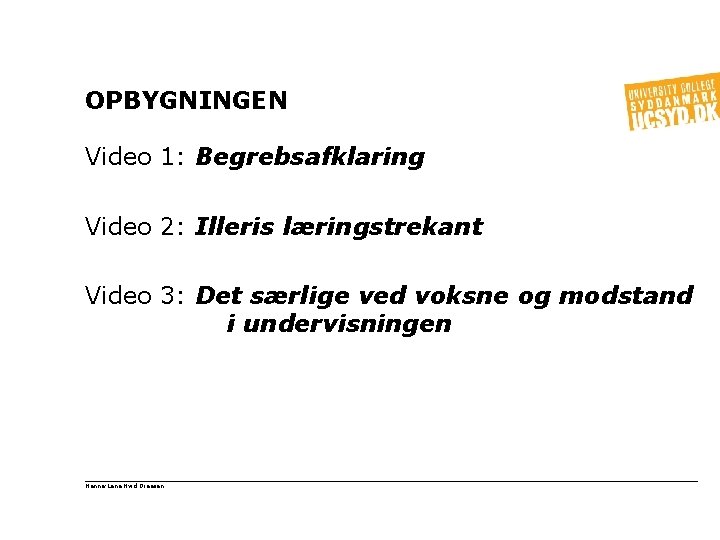 OPBYGNINGEN Video 1: Begrebsafklaring Video 2: Illeris læringstrekant Video 3: Det særlige ved voksne
