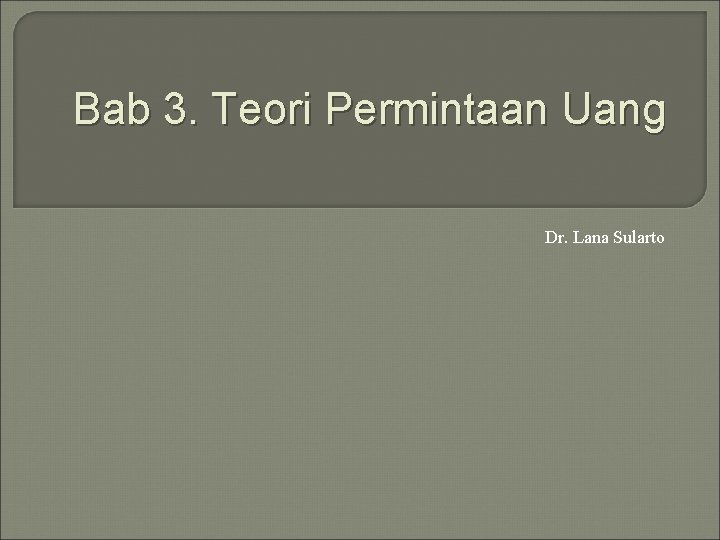 Bab 3. Teori Permintaan Uang Dr. Lana Sularto 