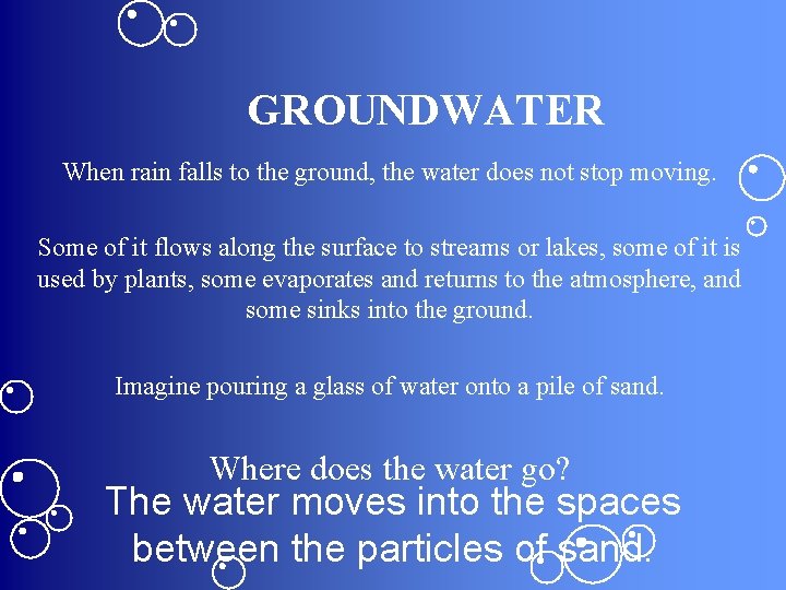 GROUNDWATER When rain falls to the ground, the water does not stop moving. Some