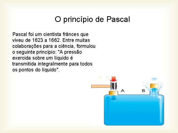 O princípio de Pascal foi um cientista frânces que viveu de 1623 a 1662.