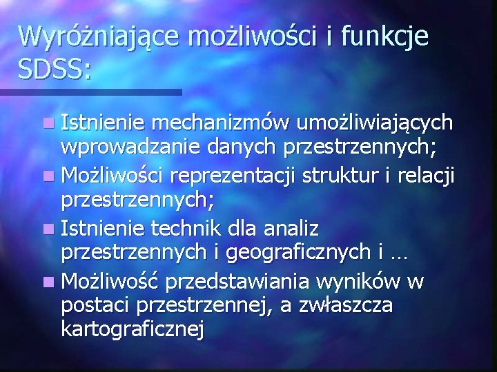 Wyróżniające możliwości i funkcje SDSS: n Istnienie mechanizmów umożliwiających wprowadzanie danych przestrzennych; n Możliwości