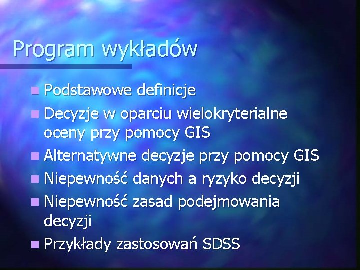 Program wykładów n Podstawowe definicje n Decyzje w oparciu wielokryterialne oceny przy pomocy GIS