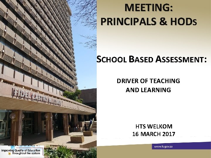 MEETING: PRINCIPALS & HODS SCHOOL BASED ASSESSMENT: DRIVER OF TEACHING AND LEARNING HTS WELKOM