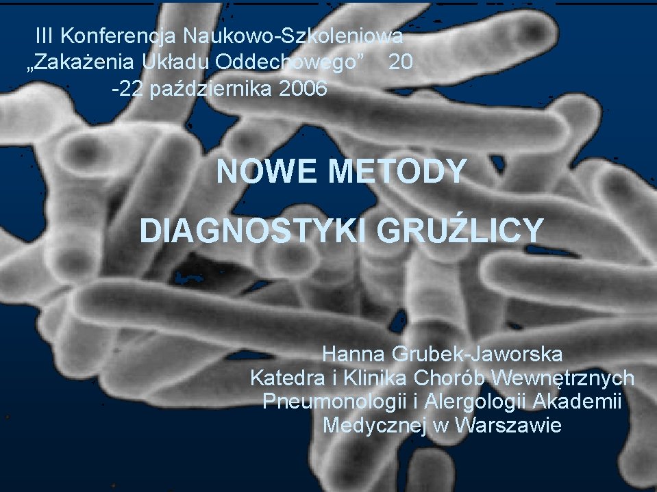 III Konferencja Naukowo-Szkoleniowa „Zakażenia Układu Oddechowego” 20 -22 października 2006 NOWE METODY DIAGNOSTYKI GRUŹLICY