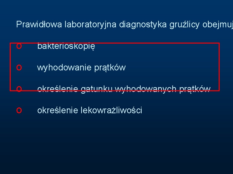 Prawidłowa laboratoryjna diagnostyka gruźlicy obejmuj o bakterioskopię o wyhodowanie prątków o określenie gatunku wyhodowanych