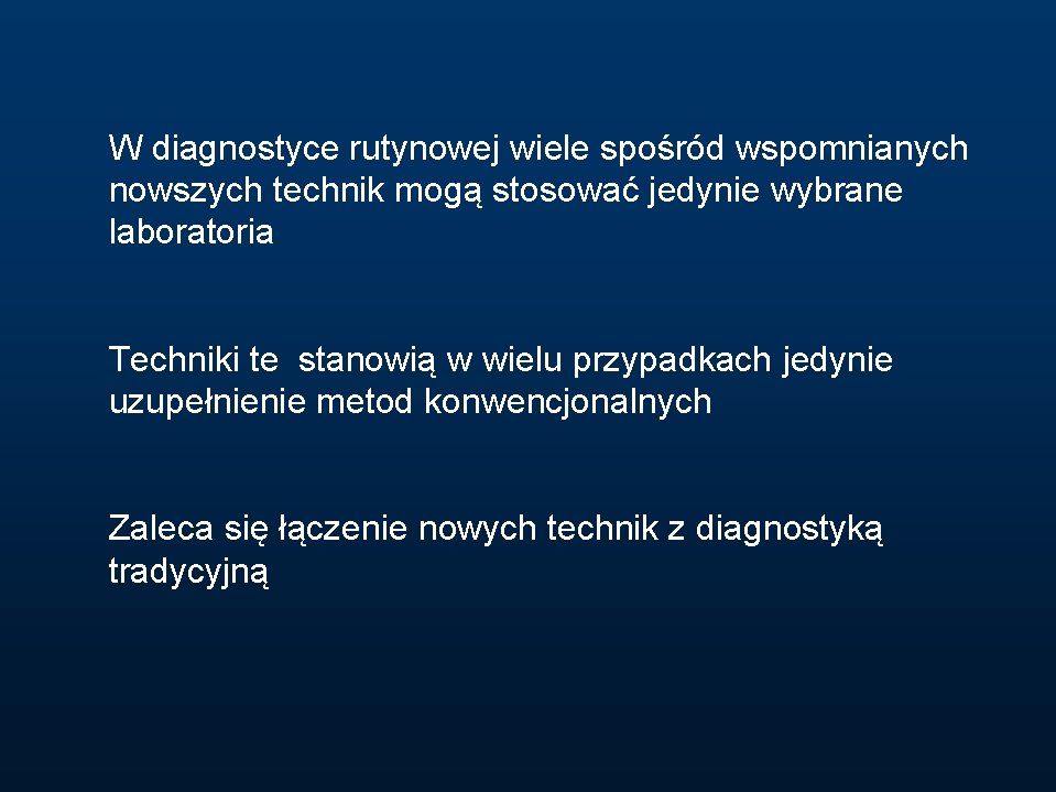 W diagnostyce rutynowej wiele spośród wspomnianych nowszych technik mogą stosować jedynie wybrane laboratoria Techniki