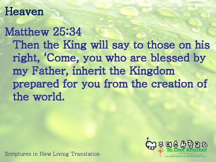 Heaven Matthew 25: 34 Then the King will say to those on his right,