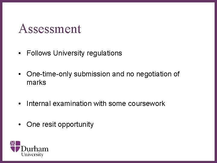Assessment • Follows University regulations • One-time-only submission and no negotiation of ∂ marks