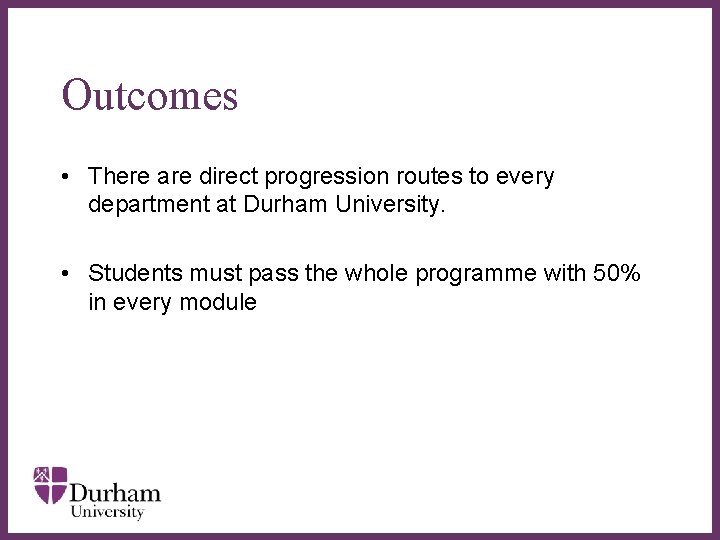Outcomes • There are direct progression routes to every department at Durham University. ∂