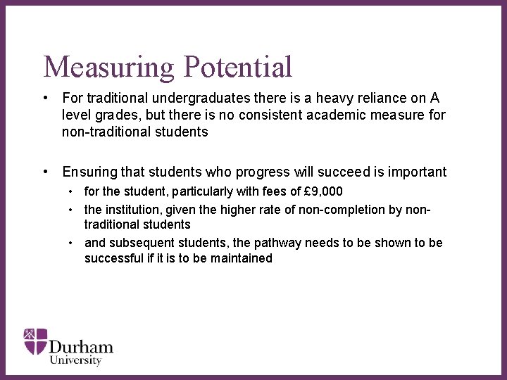 Measuring Potential • For traditional undergraduates there is a heavy reliance on A level