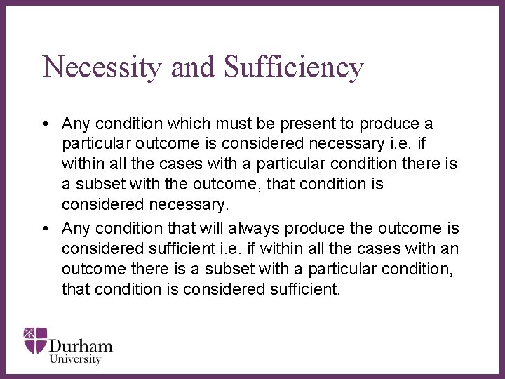 Necessity and Sufficiency • Any condition which must be present to produce a particular