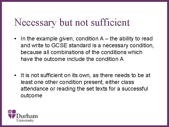 Necessary but not sufficient • In the example given, condition A – the ability