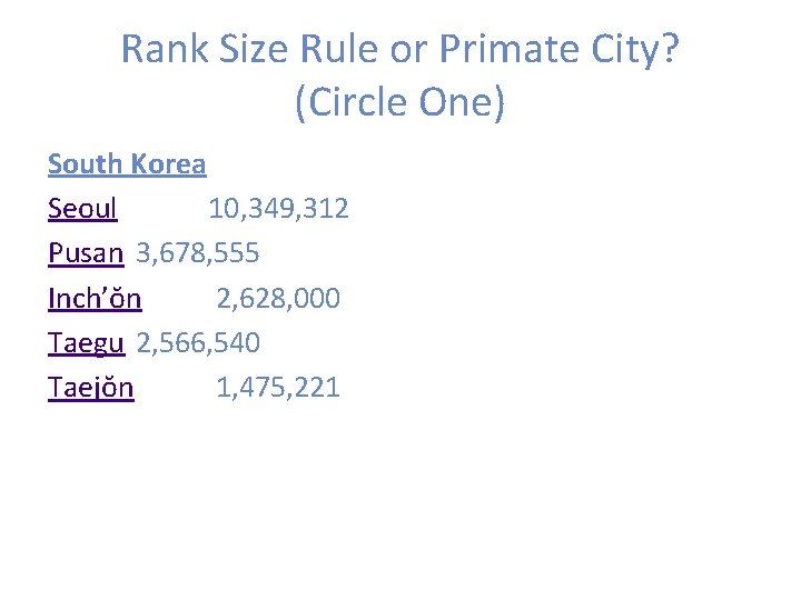 Rank Size Rule or Primate City? (Circle One) South Korea Seoul 10, 349, 312