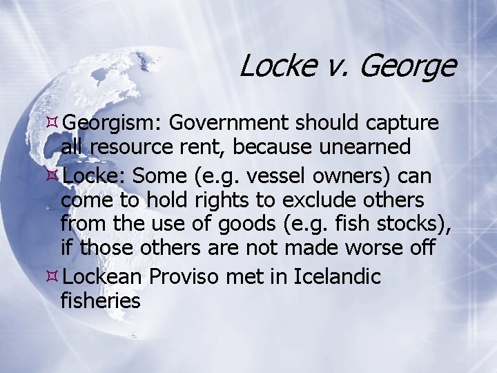 Locke v. George Georgism: Government should capture all resource rent, because unearned Locke: Some