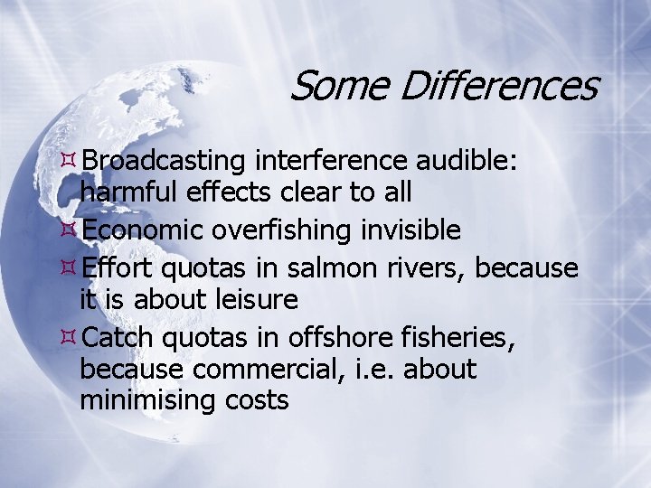 Some Differences Broadcasting interference audible: harmful effects clear to all Economic overfishing invisible Effort