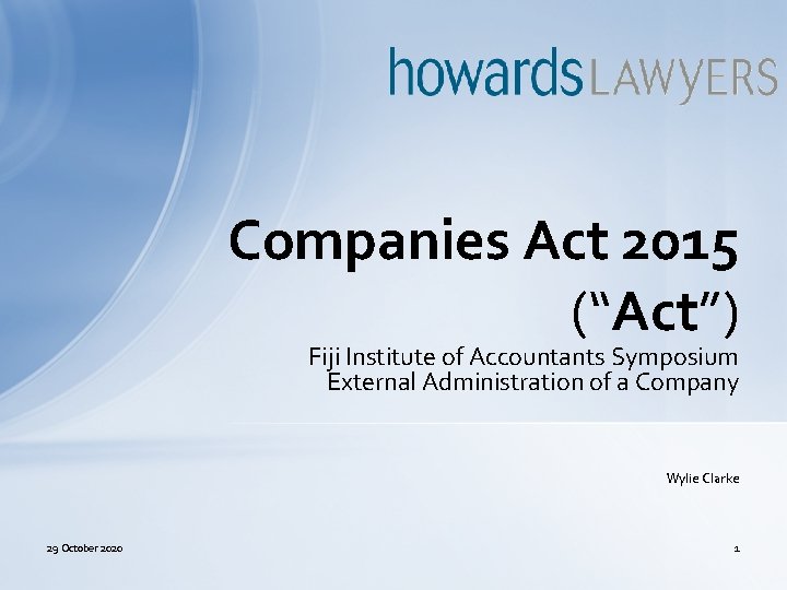 Companies Act 2015 (“Act”) Fiji Institute of Accountants Symposium External Administration of a Company