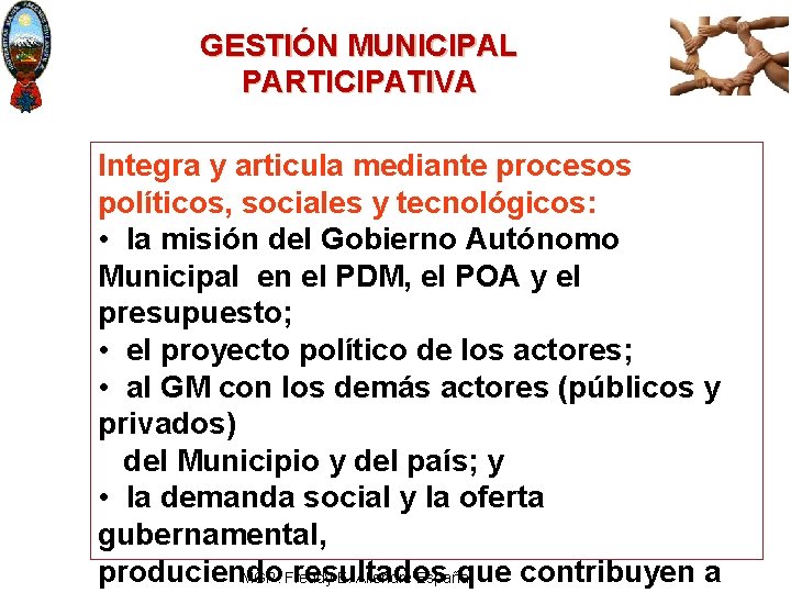 GESTIÓN MUNICIPAL PARTICIPATIVA Integra y articula mediante procesos políticos, sociales y tecnológicos: • la