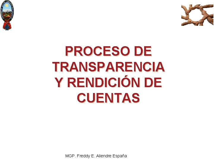 PROCESO DE TRANSPARENCIA Y RENDICIÓN DE CUENTAS MGP. Freddy E. Aliendre España 