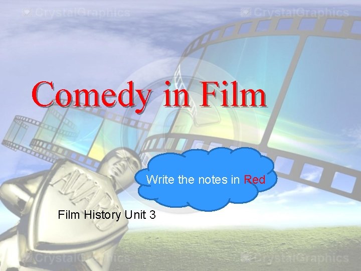 Comedy in Film Write the notes in Red Film History Unit 3 