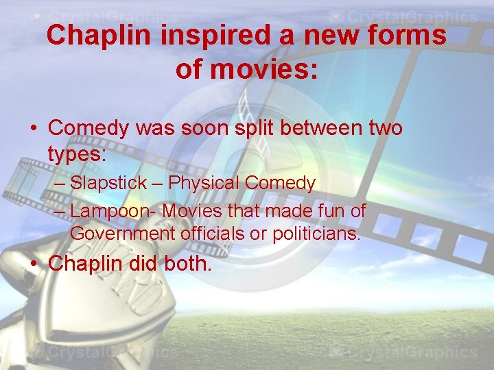 Chaplin inspired a new forms of movies: • Comedy was soon split between two