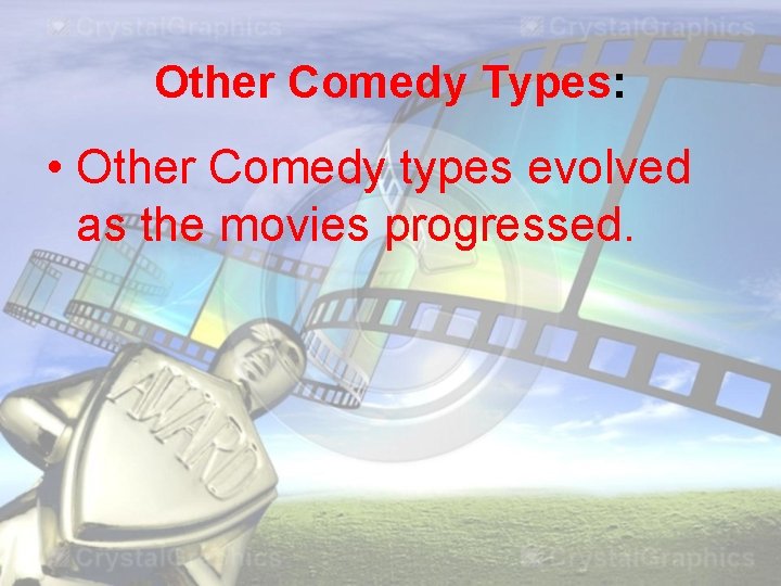 Other Comedy Types: • Other Comedy types evolved as the movies progressed. 