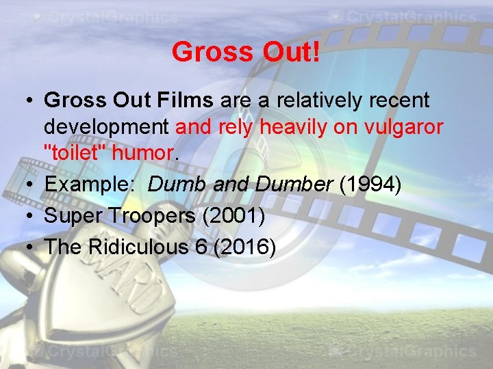 Gross Out! • Gross Out Films are a relatively recent development and rely heavily