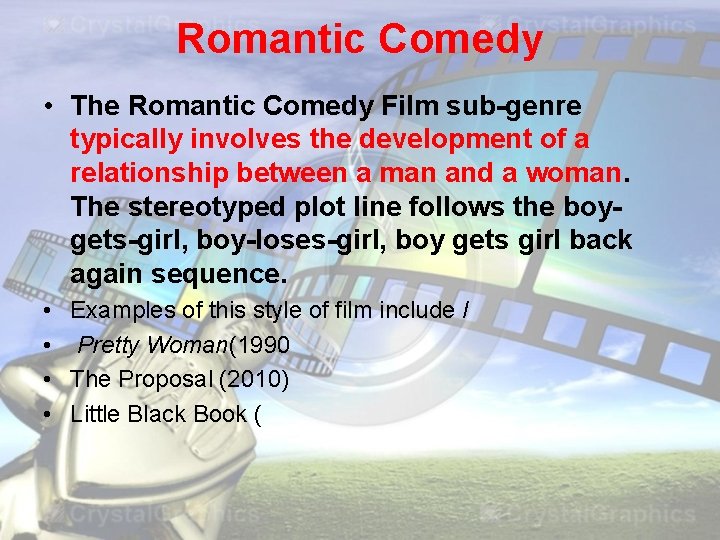 Romantic Comedy • The Romantic Comedy Film sub-genre typically involves the development of a