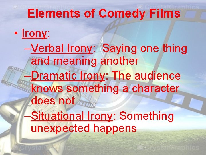 Elements of Comedy Films • Irony: –Verbal Irony: Saying one thing and meaning another