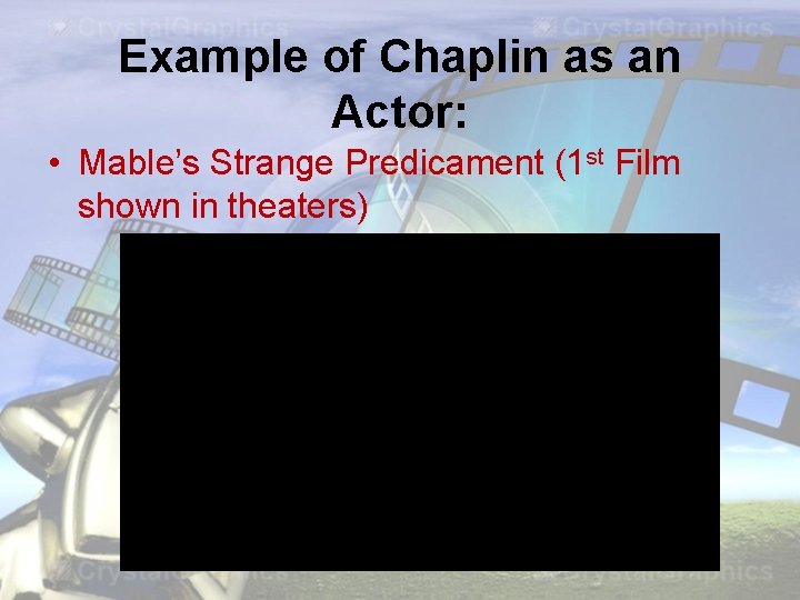 Example of Chaplin as an Actor: • Mable’s Strange Predicament (1 st Film shown