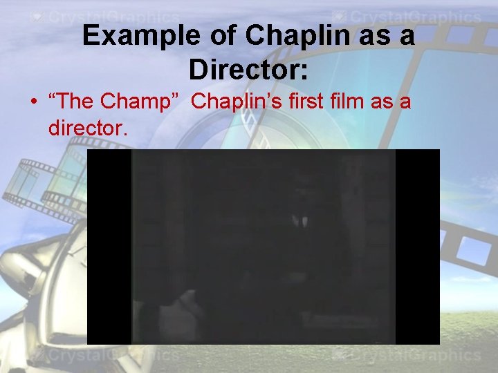 Example of Chaplin as a Director: • “The Champ” Chaplin’s first film as a