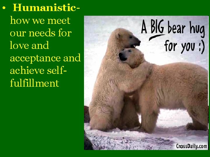  • Humanistichow we meet our needs for love and acceptance and achieve selffulfillment