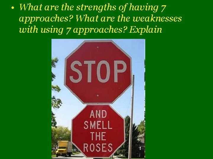  • What are the strengths of having 7 approaches? What are the weaknesses