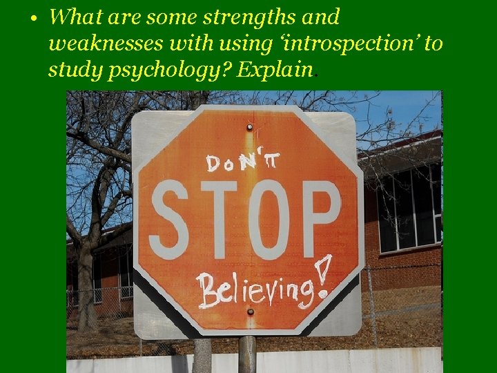  • What are some strengths and weaknesses with using ‘introspection’ to study psychology?