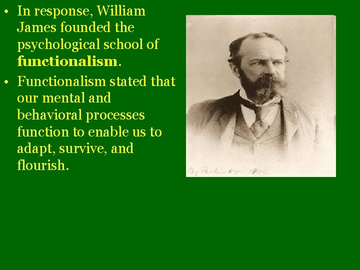  • In response, William James founded the psychological school of functionalism. • Functionalism