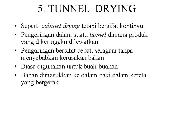 5. TUNNEL DRYING • Seperti cabinet drying tetapi bersifat kontinyu • Pengeringan dalam suatu