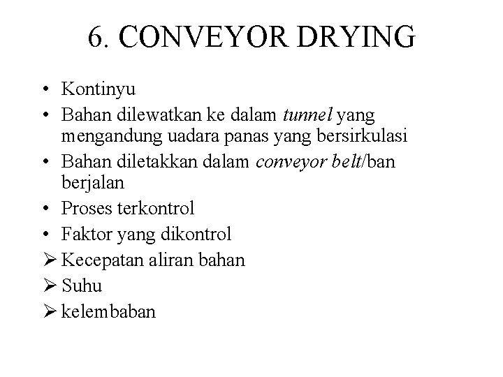 6. CONVEYOR DRYING • Kontinyu • Bahan dilewatkan ke dalam tunnel yang mengandung uadara