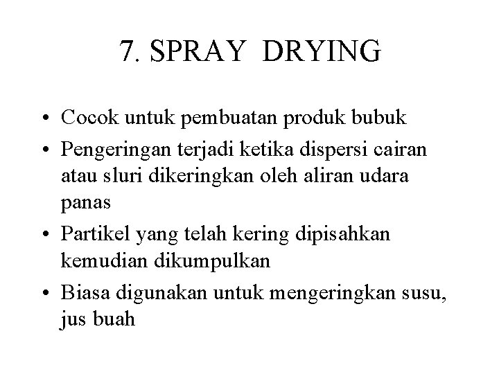 7. SPRAY DRYING • Cocok untuk pembuatan produk bubuk • Pengeringan terjadi ketika dispersi