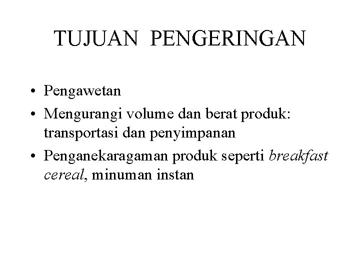 TUJUAN PENGERINGAN • Pengawetan • Mengurangi volume dan berat produk: transportasi dan penyimpanan •